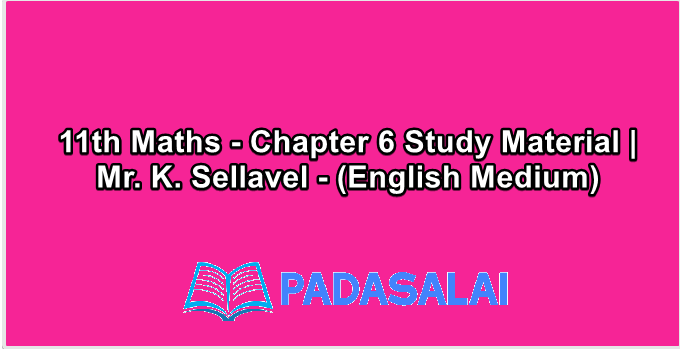 11th Maths - Chapter 6 Study Material | Mr. K. Sellavel - (English Medium)