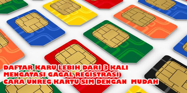 Cara Registrasi Kartu Lebih Dari 3 Kali, Mengatasi Gagal Registrasi, dan Cara Unreg Kartu Perdana