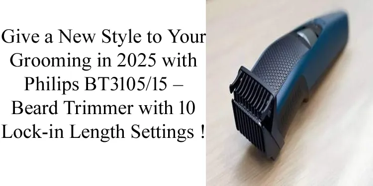 Give a New Style to Your Grooming in 2025 with Philips BT3105/15 – Beard Trimmer with 10 Lock-in Length Settings !