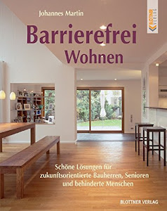 Barrierefrei Wohnen: Schöne Lösungen für zukunftsorientierte Bauherren, Senioren und behinderte Menschen