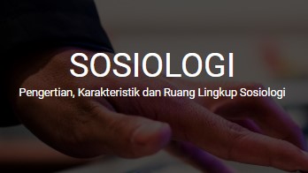 SOSIOLOGI - Pengertian, Karakteristik dan Ruang Lingkup Sosiologi terlengkap