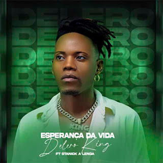 Delero King - Esperança Da Vida (Feat Stanick A Lenda) [Baixar] 2023