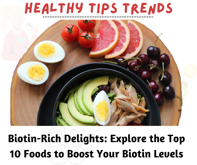 Biotin-Rich Delights: Explore the Top 10 Foods to Boost Your Biotin Levels | Healthy Tips Trends