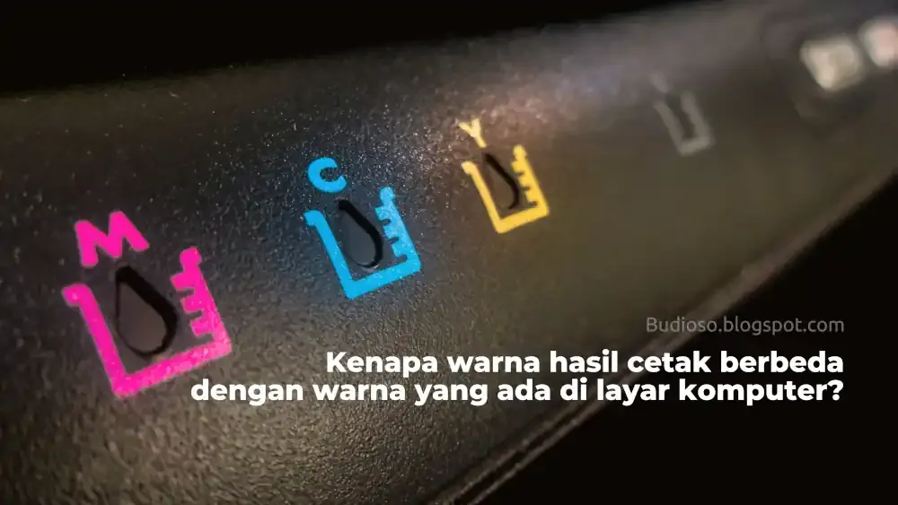 Kenapa warna hasil print cetak berbeda dengan warna yang ada di layar komputer laptop pc - Budioso.blogspot.com