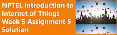 NPTEL Introduction to Internet of Things Week 5 Assignment 5 Solution
