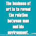 The business of art is to reveal the relation between man and his environment. ~D. H. Lawrence