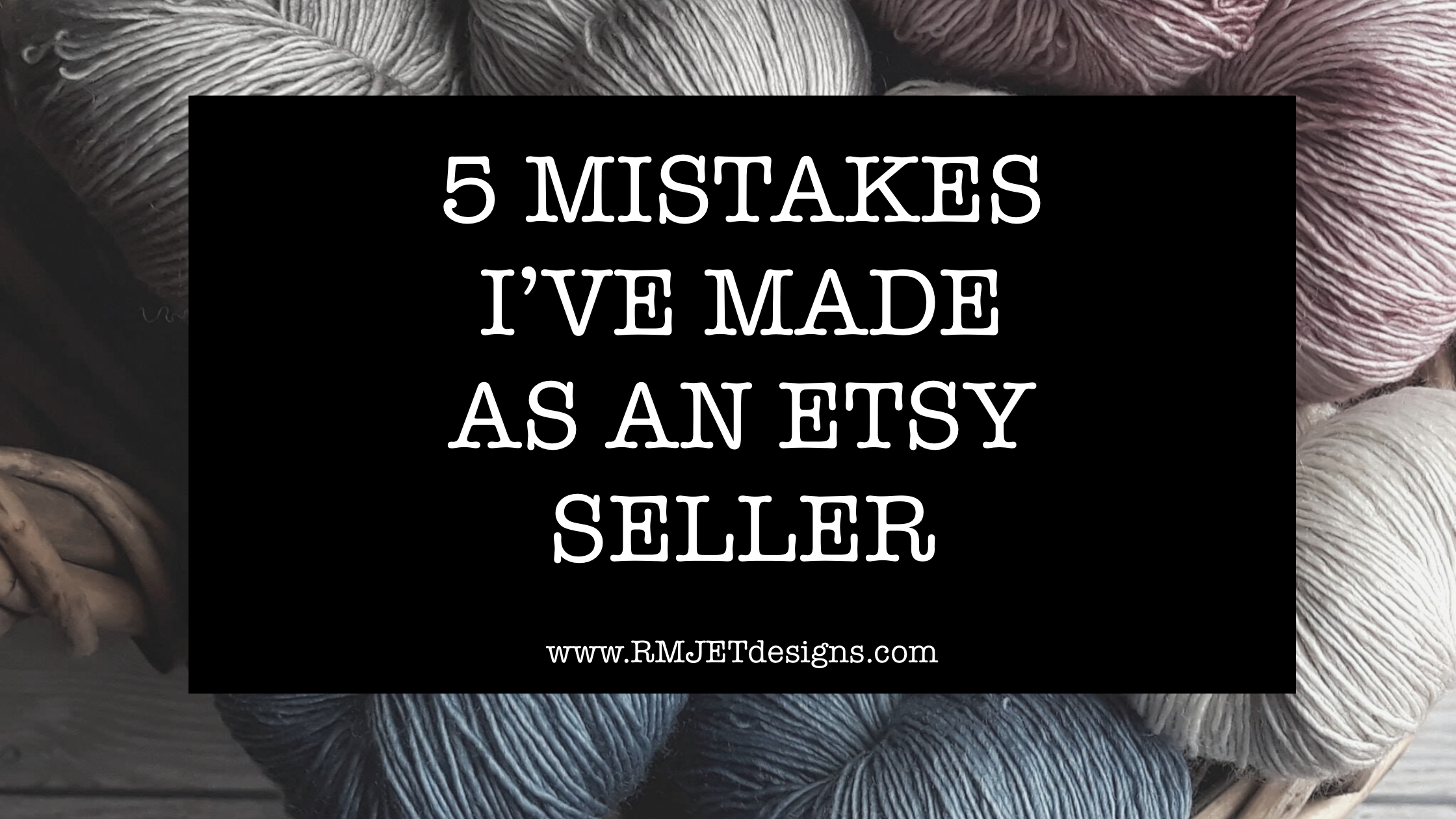 5 Mistakes I’ve Made As An Etsy Seller by RMJETdesigns