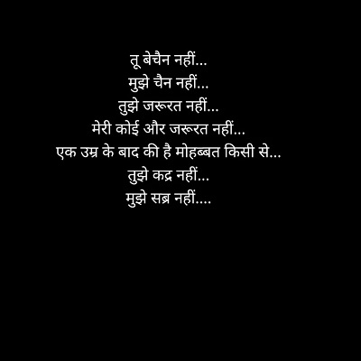 Tu Bechain nahi, Muje Chain Nahi   Tuje zarurat nhi, Meri aur koi Zarurat nahi,   Bade Waqfe ke baad ki hai Mohabbat kisi se,   Tuje Kadar nahi, Muje Sabar nahi.