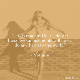 “Let us read and let us dance;  these two amusements will never  do any harm to the world.”  ~ Voltaire