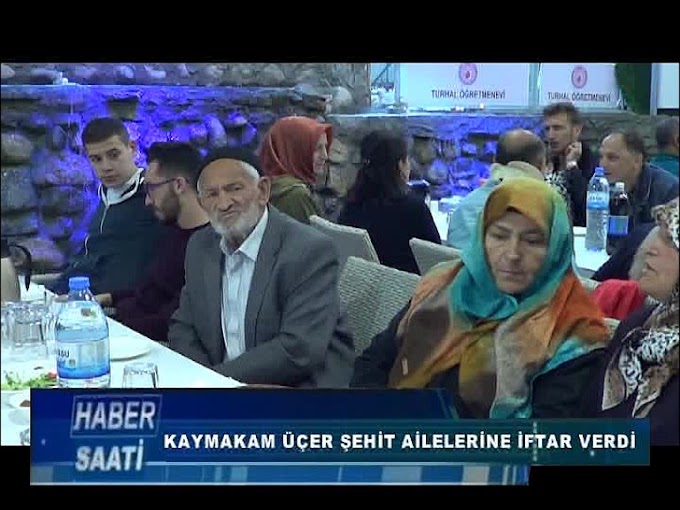 TURHAL KAYMAKAMI AHMET SÜHEYL ÜÇER, ŞEHİT AİLELERİNE İFTAR YEMEĞİ VERDİ. 