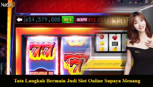 Tata Langkah Bermain Judi Slot Online Supaya Menang