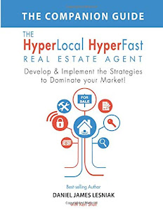 The HyperLocal HyperFast Real Estate Agent Companion Guide: Develop & Implement the Strategies to Dominate Your Market!