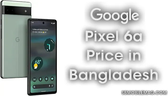 Google Pixel 6a, Google Pixel 6a Price, Google Pixel 6a Price in Bangladesh