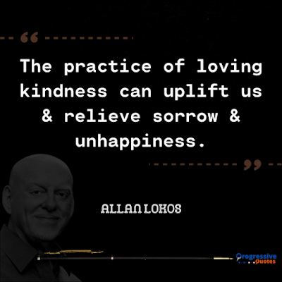 The practice of loving kindness can uplift us & relieve sorrow & unhappiness.