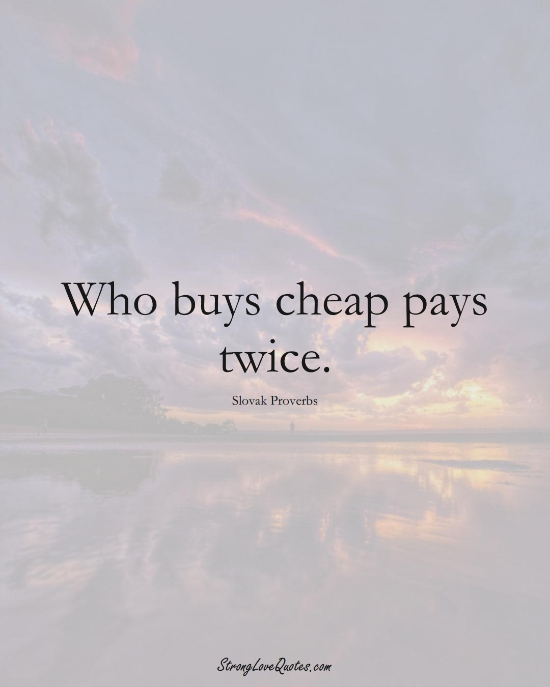 Who buys cheap pays twice. (Slovak Sayings);  #EuropeanSayings