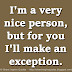 I'm a very nice person, but for you I'll make an exception. 