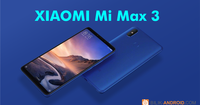 Resmi Rilis: Inilah Spesifikasi dan Harga Mi Max 3