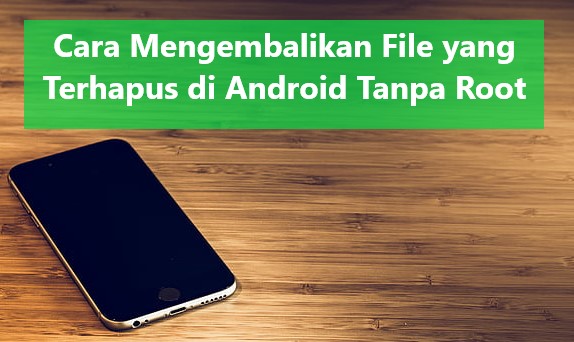 Cara Mengembalikan File yang Terhapus di Android Tanpa Root