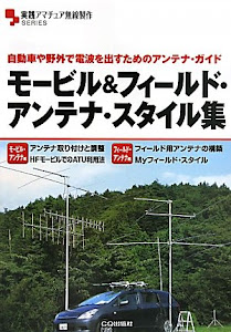 モービル&フィールド・アンテナ・スタイル集―自動車や野外で電波を出すためのアンテナ・ガイド (実践アマチュア無線製作SERIES)