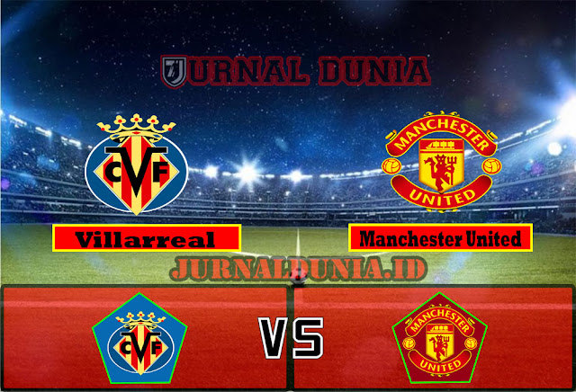 Prediksi Villarreal vs Manchester United ,Kamis 27 May 2021 Pukul 02.00 WIB