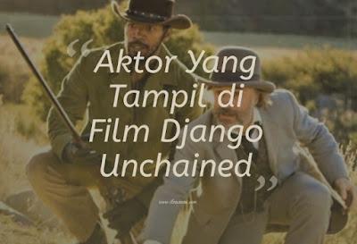  Siapakah aktor yang tampil di Film Django Unchained Aktor Yang Tampil di Film Django Unchained