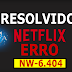 🔴 Resolver o ERRO da Netflix NW 6.404