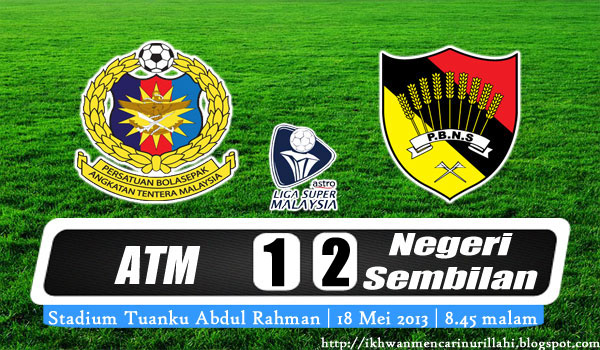 Keputusan ATM vs Negeri Sembilan 18 Mei 2013 - Liga Super 2013