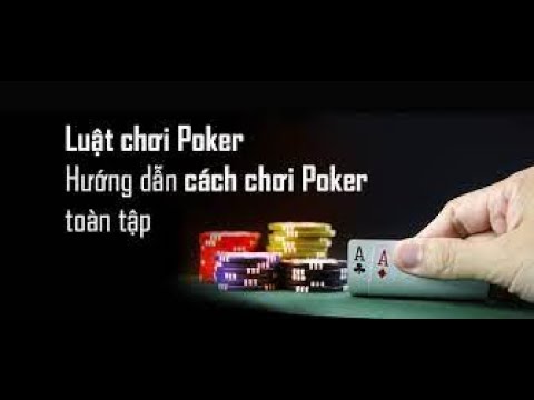 Hướng dẫn Cách chơi Poker, Luật chơi Poker chi tiết