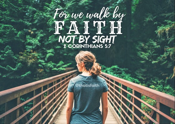 For we walk by faith, not by sight.