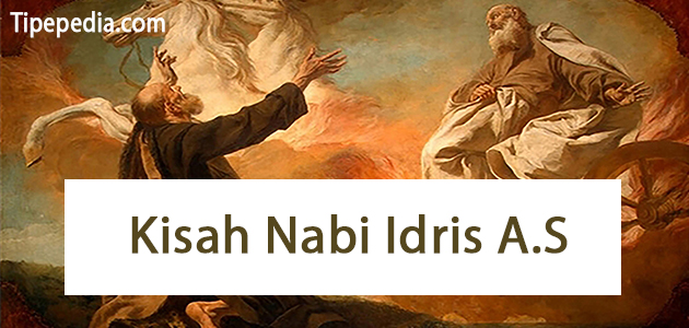 Kisah Nabi Idris A.S Lengkap dengan Beberapa Nasihatnya 