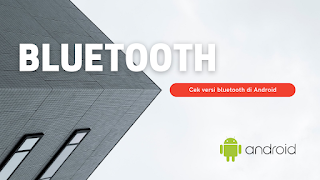 Cara Cek Versi Bluetooth di Semua HP Android