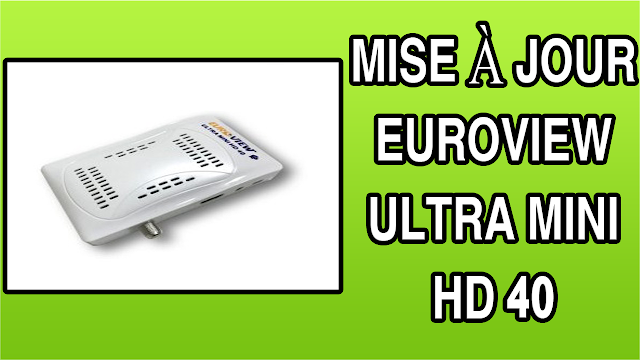 تحميل التحديث الاخير لجهاز MISE À JOUR EUROVIEW ULTRA MINI HD 40