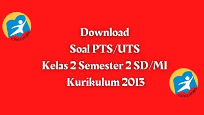 Download Soal PTS/UTS Kelas 2 Semester 2 SD/MI Kurikulum 2013