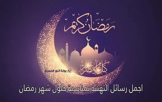 للأهل والأصحاب.. أجمل كلمات تهنئة بحلول شهر رمضان المبارك 2024 | أجمل رسائل التهنئة بحلول شهر رمضان الكريم مكتوبة