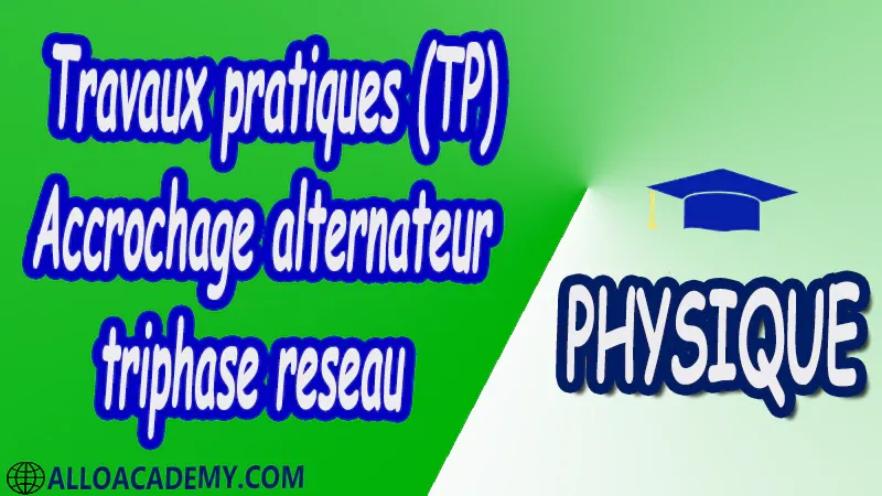 Travaux pratiques (TP) de Accrochage alternateur triphasé réseau pdf Physique Électrotechnique Le régime monophasé Régime triphasé Transformateur monophasé Machine à courant continu Machines à courants alternatifs Cours Résumé Exercices corrigés Examens corrigés Travaux dirigés td Travaux pratiques TP Devoirs corrigés Contrôle corrigé.