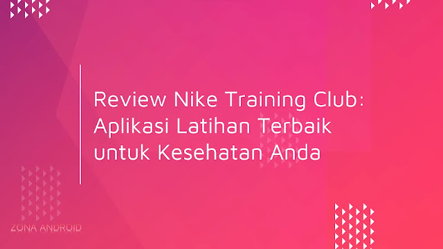 Review Nike Training Club: Aplikasi Latihan Terbaik untuk Kesehatan Anda