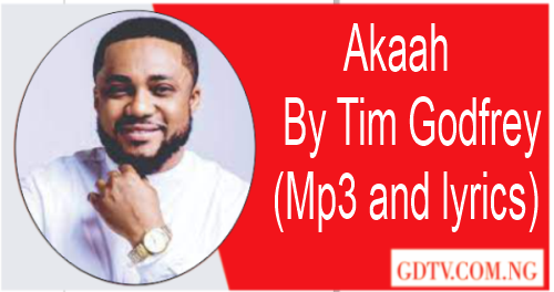 Akaah lyrics by Tim Godfrey (Mp3)