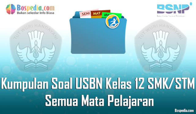 Kumpulan Soal USBN Untuk Kelas 12 SMK/STM Semua Mata Pelajaran