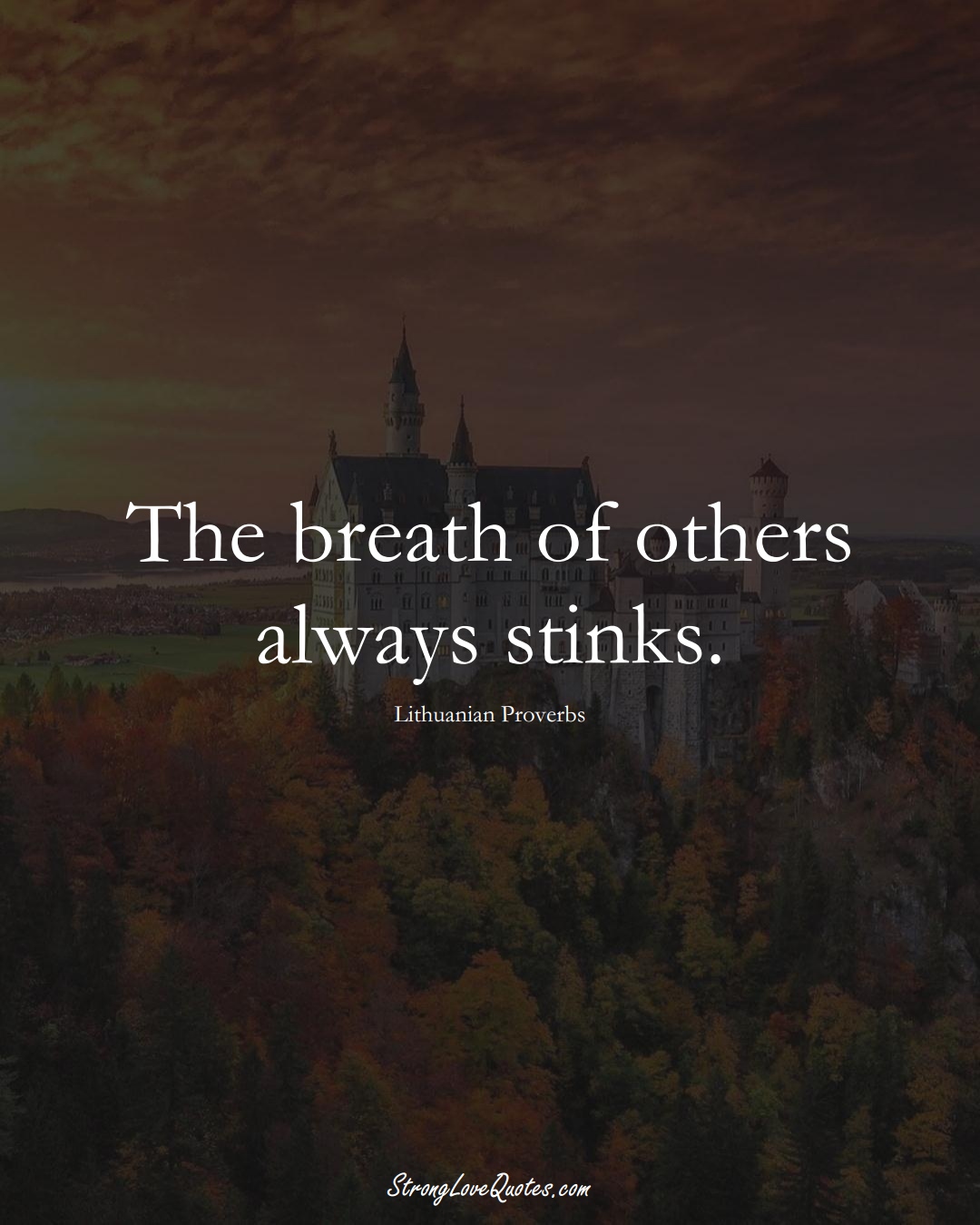 The breath of others always stinks. (Lithuanian Sayings);  #AsianSayings