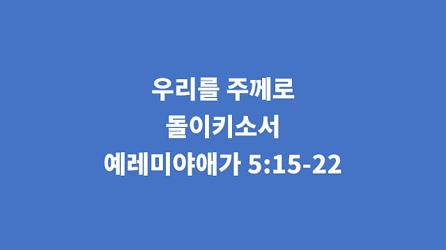 예레미야애가 5장 15절-22절, 우리를 주께로 돌이키소서 - 예레미야애가 강해설교