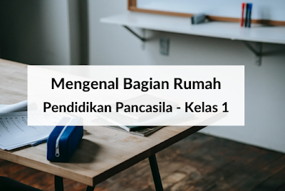 Mengenal Bagian Rumah - Pendidikan Pancasila kelas 1