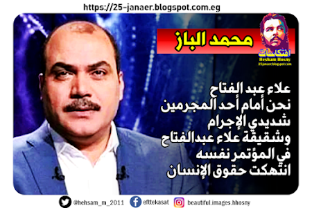 محمد الباز: علاء عبد الفتاح  نحن أمام أحد المجرمين  شديدي الإجرام  وشقيقة علاء عبدالفتاح  في المؤتمر نفسه  انتهكت حقوق الإنسان