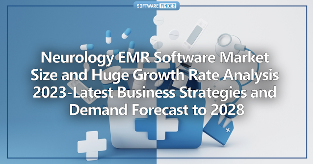 Neurology EMR Software Market Size and Huge Growth Rate Analysis 2023-Latest Business Strategies and Demand Forecast to 2028