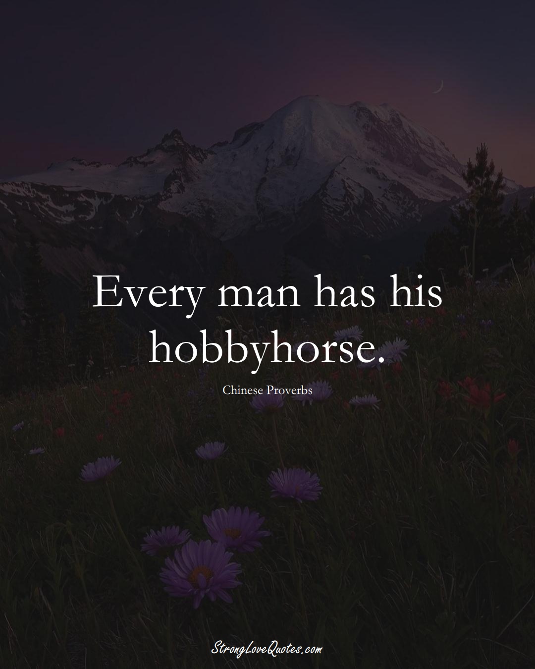 Every man has his hobbyhorse. (Chinese Sayings);  #AsianSayings