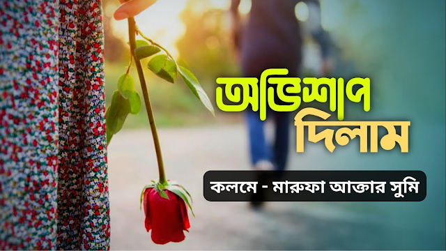 তবে আমি তোমায় অভিশাপ দিলাম-মারুফা আক্তার সুমি।।BDNews.in