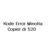 Macam - Macam Kode Error Minolta Copier di 520 dan Penjelasannya