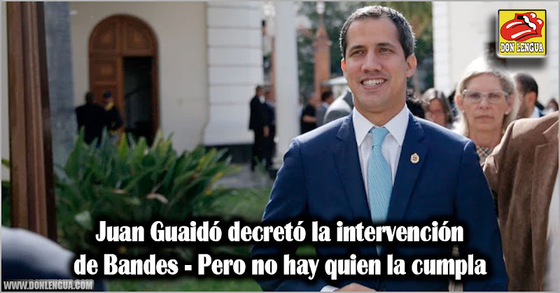 Juan Guaidó decretó la intervención de Bandes - Pero no hay quien lo cumpla