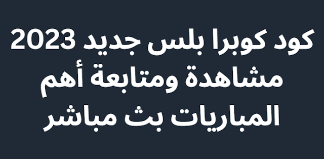 كود كوبرا بلس جديد 2024 مشاهدة ومتابعة أهم المباريات بث مباشر