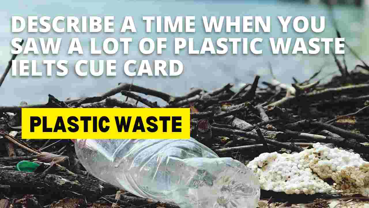 Describe a Time When You Saw a Lot of Plastic Waste IELTS Cue Card