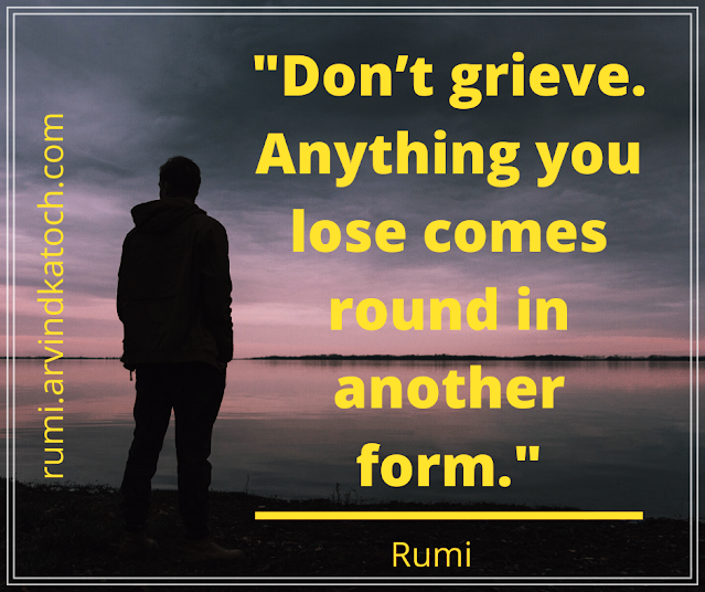 Rumi Quote with Meaning (Anything you lose comes round in another form)